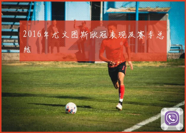 2016年尤文图斯欧冠表现及赛季总结