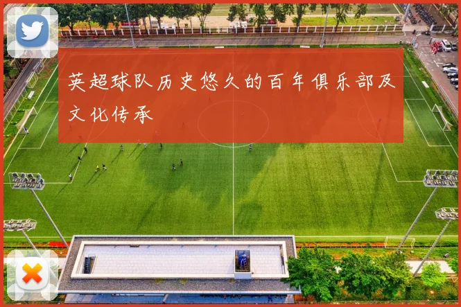 英超球队历史悠久的百年俱乐部及文化传承
