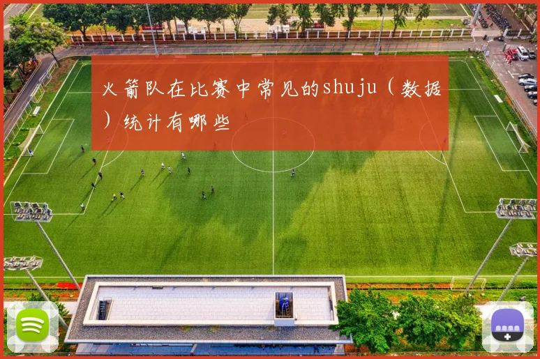 火箭队在比赛中常见的shuju(数据)统计有哪些